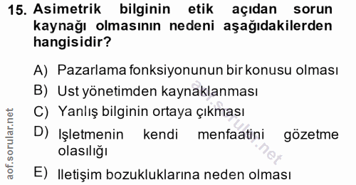 15. soru: Asimetrik bilginin etik açıdan sorun kaynağı olmasının nedeni aşağıdakilerden hangisidir? A) Pazarlama fonksiyonunun…