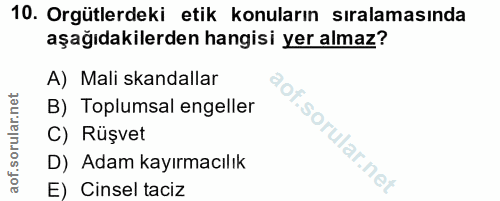 10. soru: Orgütlerdeki etik konuların sıralamasında aşağıdakilerden hangisi yer almaz? A) Mali skandallar B) Toplumsal engeller…
