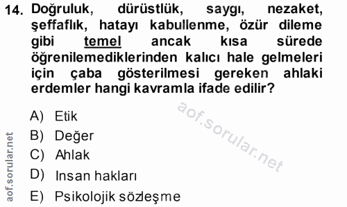 14. soru: Dogruluk, dürüstlük, saygı, nezaket, şeffaflık, hatayı kabullenme, özür dileme gibi temel ancak kısa sürede öğrenilem…