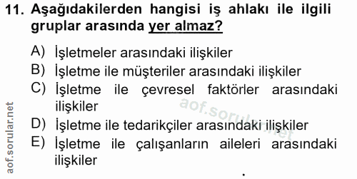 11. soru: Aşağıdakilerden hangisi iş ahlakı ile ilgili gruplar arasında yer almaz? A) Işletmeler arasındaki ilişkiler B) Işletm…