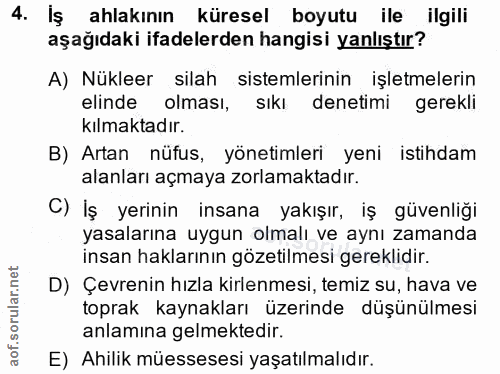 4. soru: İş ahlakının küresel boyutu ile ilgili aşağıdaki ifadelerden hangisi yanlıştır? A) Nükleer silah sistemlerinin işletm…