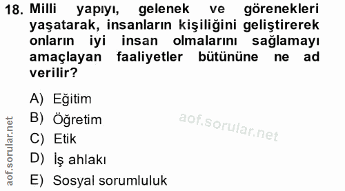18. soru: Milli yapıyı, gelenek ve • görenekleri yaşatarak, insanların kişiliğini geliştirerek onların iyi insan olmalarını sağ…