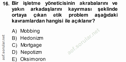 16. soru: Bir işletme yöneticisinin akrabalarını ve yakın arkadaşlarını kayırması şeklinde ortaya çıkan etik problem aşağıdaki…