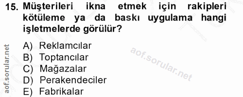 15. soru: Müşterileri ikna etmek için rakipleri kötüleme ya da baskı uygulama hangi işletmelerde görülür? A) Reklamcılar B) Top…
