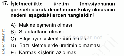 17. soru: İşletmecilikte üretim fonksiyonunun göreceli olarak denetiminin kolay olmasının nedeni aşağıdakilerden hangisidir? A)…