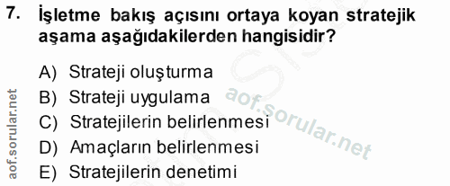 7. soru: İşletme bakış açısını ortaya koyan stratejik aşama aşağıdakilerden hangisidir? A) Strateji oluşturma C) Stratejilerin…
