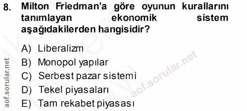 8. soru: Milton Friedman'a göre oyunun kurallarını tanımlayan ekonomik sistem aşağıdakilerden hangisidir? A) Liberalizm B) Mon…