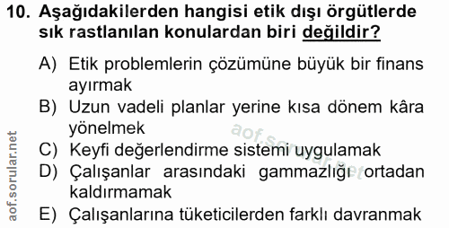 10. soru: Aşağıdakilerden hangisi etik dışı örgütlerde sık rastlanılan konulardan biri değildir? A) Etik problemlerin çözümüne…
