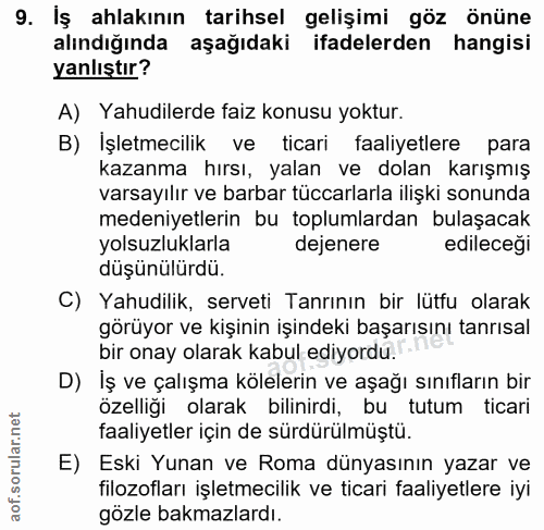 9. soru: Iş ahlakının tarihsel gelişimi göz önüne alındığında aşağıdaki ifadelerden hangisi yanlıştır? A) Yahudilerde faiz kon…