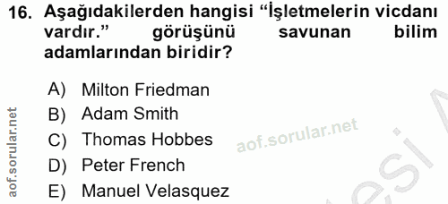 16. soru: Aşağıdakilerden hangisi "İşletmelerin vicdanı vardır." görüşünü savunan bilim adamlarından biridir? A) Milton Friedma…