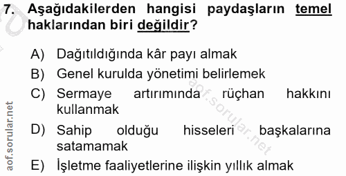 7. soru: Aşağıdakilerden hangisi paydaşların temel haklarından biri değildir? A) Dağıtıldığında kâr payı almak B) Genel kuruld…