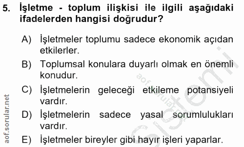 5. soru: İşletme - toplum ilişkisi ile ilgili aşağıdaki ifadelerden hangisi doğrudur? A) İşletmeler toplumu sadece ekonomik aç…