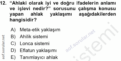 12. soru: "Ahlaki olarak iyi ve doğru ifadelerin anlamı ve işlevi nedir?" sorusunu çalışma konusu yapan ahlak yaklaşımı aşağıda…