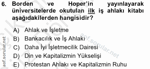 6. soru: Borden ve Hoper'in yayınlayarak üniversitelerde okutulan ilk iş ahlakı kitabı aşağıdakilerden hangisidir? A) Ahlak ve…