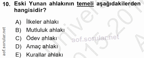 10. soru: Eski Yunan ahlakının temeli aşağıdakilerden hangisidir? A) İlkeler ahlakı B) Mutluluk ahlakı C) Ödev ahlakı aof.son a…
