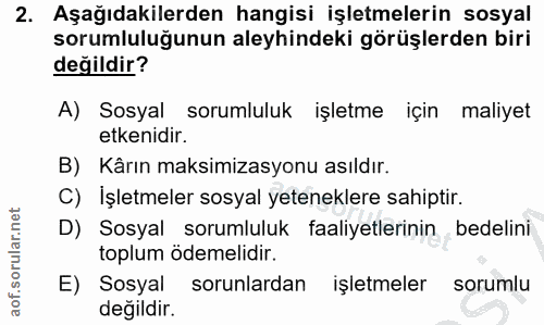 2. soru: Aşağıdakilerden hangisi işletmelerin sosyal sorumluluğunun aleyhindeki görüşlerden biri değildir? A) Sosyal sorumlulu…