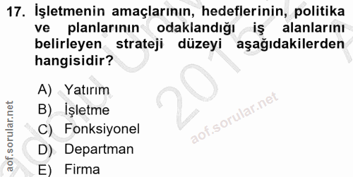 17. soru: İşletmenin amaçlarının, hedeflerinin, politika ve planlarının odaklandığı iş alanlarını belirleyen strateji düzeyi aş…