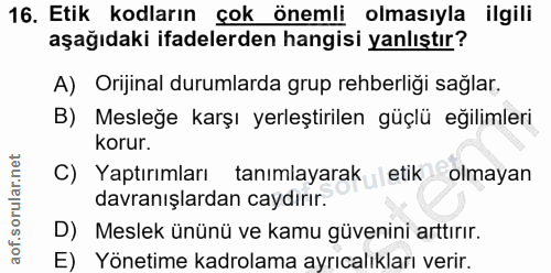 16. soru: Etik kodların çok önemli olmasıyla ilgili aşağıdaki ifadelerden hangisi yanlıştır? A) Orijinal durumlarda grup rehber…