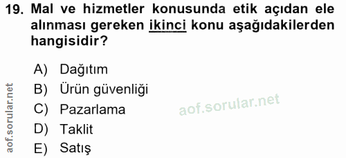 19. soru: Mal ve hizmetler konusunda etik açıdan ele alınması gereken ikinci konu aşağıdakilerden hangisidir? A) Dağıtım B) Ürü…