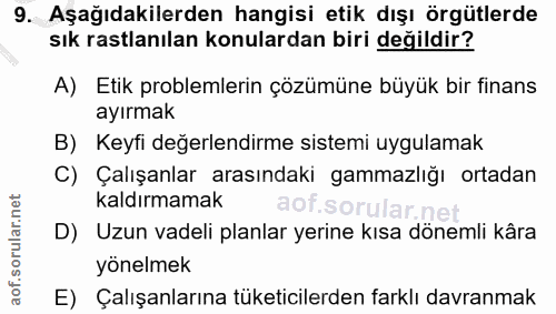 9. soru: Aşağıdakilerden hangisi etik dışı örgütlerde sık rastlanılan konulardan biri değildir? A) Etik problemlerin çözümüne…