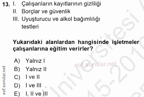 13. soru: . Çalışanların kayıtlarının gizliliği II. Borçlar ve güvenlik Ill. Uyuşturucu ve alkol bağımlılığı testleri Yukarıdak…