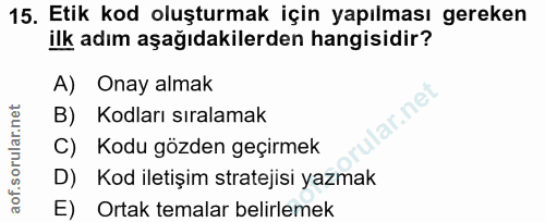 15. soru: Etik kod oluşturmak için yapılması gereken ilk adım aşağıdakilerden hangisidir? A) Onay almak lar.ne B) Kodları sıral…