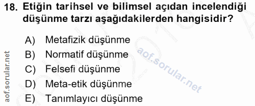 18. soru: Etiğin tarihsel ve bilimsel açıdan incelendiği düşünme tarzı aşağıdakilerden hangisidir? A) Metafizik düşünme B) Norm…