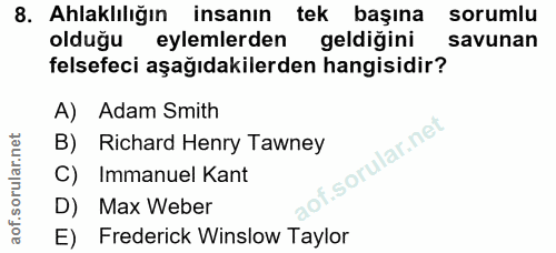 8. soru: Ahlaklılığın insanın tek başına sorumlu olduğu eylemlerden geldiğini savunan felsefeci aşağıdakilerden hangisidir? A)…