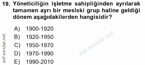 19. soru: Yöneticiliğin işletme sahipliğinden ayrılarak tamamen ayrı bir mesleki grup haline geldiği dönem aşağıdakilerden hang…