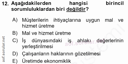 12. soru: Aşağıdakilerden hangisi birincil sorumluluklardan biri değildir? A) Müşterilerin ihtiyaçlarına uygun mal ve hizmet ür…