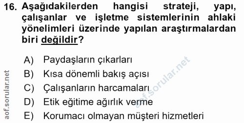 16. soru: Aşağıdakilerden hangisi strateji, yapı, çalışanlar ve işletme sistemlerinin ahlaki yönelimleri üzerinde yapılan araşt…