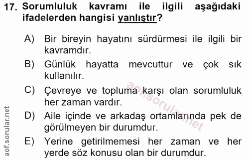 17. soru: Sorumluluk kavramı ile ilgili aşağıdaki ifadelerden hangisi yanlıştır? A) Bir bireyin hayatını sürdürmesi ile ilgili…