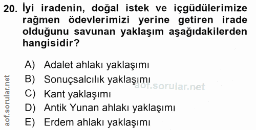 20. soru: İyi iradenin, doğal istek ve içgüdülerimize rağmen ödevlerimizi yerine getiren irade olduğunu savunan yaklaşım aşağıd…