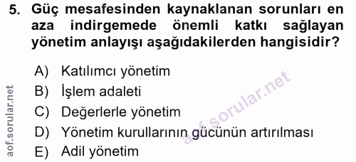 5. soru: Güç mesafesinden kaynaklanan sorunları en aza indirgemede önemli katkı sağlayan yönetim anlayışı aşağıdakilerden hang…