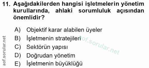 11. soru: Aşağıdakilerden hangisi işletmelerin yönetim kurullarında, ahlaki sorumluluk açısından önemlidir? B) İşletmenin strat…