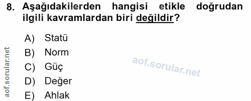 8. soru: Aşağıdakilerden hangisi etikle doğrudan ilgili kavramlardan biri değildir? A) Statü B) Norm C) Güç D) Değer E) Ahlak