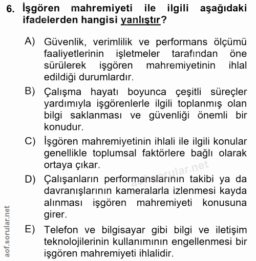 6. soru: İşgören mahremiyeti ile ilgili aşağıdaki ifadelerden hangisi yanlıştır? A) Güvenlik, verimlilik ve performans ölçümü…
