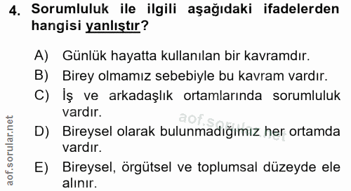 4. soru: Sorumluluk ile ilgili aşağıdaki ifadelerden hangisi yanlıştır? A) Günlük hayatta kullanılan bir kavramdır. B) Birey o…