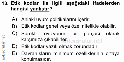 13. soru: Etik kodlar ile ilgili aşağıdaki ifadelerden hangisi yanlıştır? A) Ahlaki uyum politikalarını içerir. B) Etik kodlar…