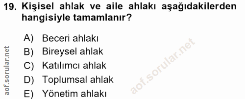 19. soru: Kişisel ahlak ve aile ahlakı aşağıdakilerden hangisiyle tamamlanır? A) Beceri ahlakı B) Bireysel ahlak .sorular.ne' C…