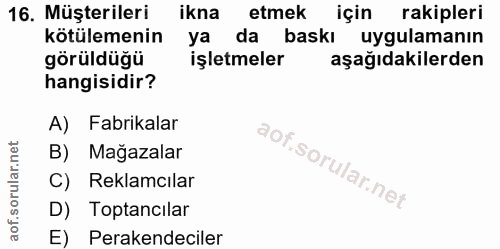 16. soru: Müşterileri ikna etmek için rakipleri kötülemenin ya da baskı uygulamanın görüldüğü işletmeler aşağıdakilerden hangis…