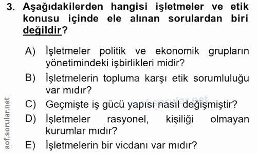 3. soru: Aşağıdakilerden hangisi işletmeler ve etik konusu içinde ele alınan sorulardan biri değildir? A) İşletmeler politik v…