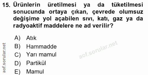 15. soru: Urünlerin üretilmesi ya da tüketilmesi sonucunda ortaya çıkan, çevrede olumsuz değişime yol açabilen sıvı, katı, gaz…