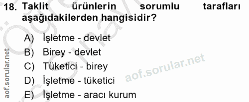 18. soru: Taklit ürünlerin sorumlu tarafları aşağıdakilerden hangisidir? A) İşletme - devlet B) Birey - devlet C) Tüketici - bi…