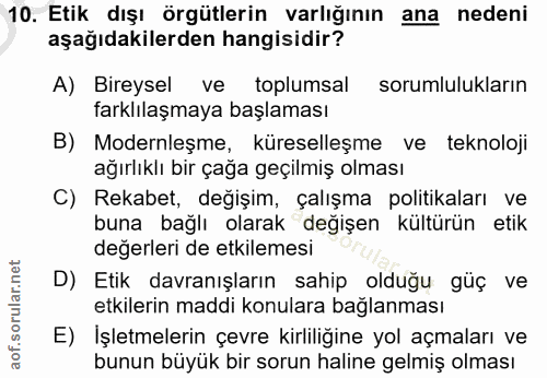 10. soru: Etik dışı örgütlerin varlığının ana nedeni aşağıdakilerden hangisidir? A) Bireysel ve toplumsal sorumlulukların farkl…