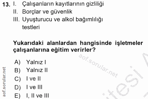 13. soru: . Çalışanların kayıtlarının gizliliği II. Borçlar ve güvenlik Ill. Uyuşturucu ve alkol bağımlılığı testleri Yukarıdak…