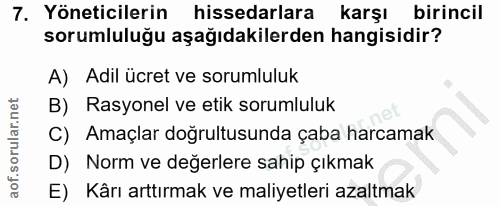 7. soru: Yöneticilerin hissedarlara l karşı birincil sorumluluğu aşağıdakilerden hangisidir? A) Adil ücret ve sorumluluk B) Ra…