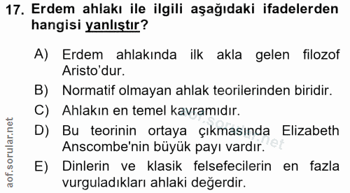 17. soru: Erdem ahlakı ile ilgili aşağıdaki ifadelerden hangisi yanlıştır? A) Erdem ahlakında ilk akla gelen filozof Aristo dur…