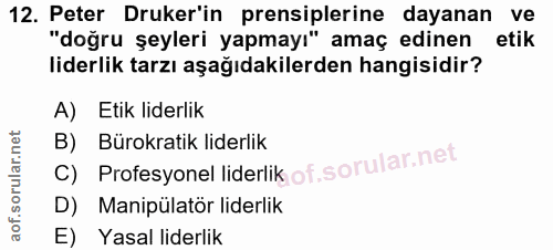 12. soru: Peter Duker'in prensiplerine dayanan ve "doğru şeyleri yapmayı" amaç edinen etik liderlik tarzı aşağıdakilerden hangi…