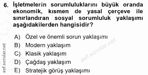 6. soru: İşletmelerin sorumluluklarını büyük oranda ekonomik, kısmen de yasal çerçeve ile sınırlandıran sosyal sorumluluk yakl…
